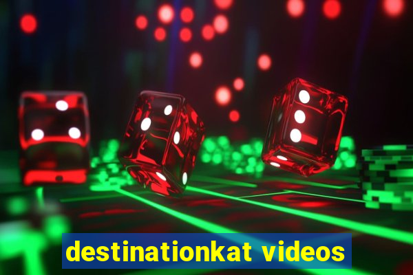 destinationkat videos